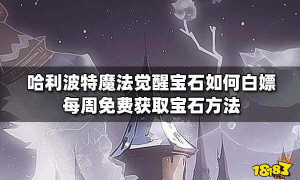 哈利波特魔法觉醒宝石如何白嫖每周免费获取宝石方法
