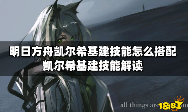 明日方舟凯尔希基建技能怎么搭配凯尔希基建技能解读