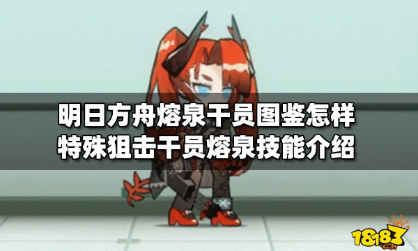 明日方舟熔泉干员图鉴怎样 特殊狙击干员熔泉技能介绍