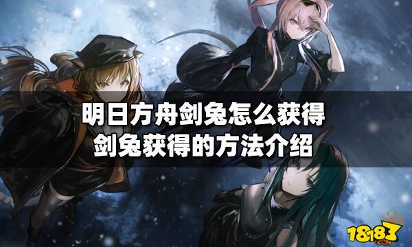 明日方舟剑兔怎么获得剑兔获得的方法介绍