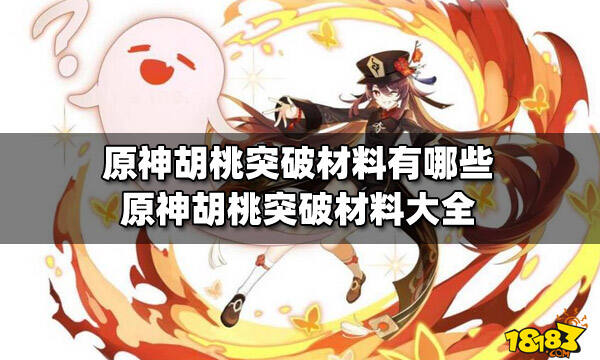 原神胡桃突破材料有哪些原神胡桃突破材料大全 181原神专区
