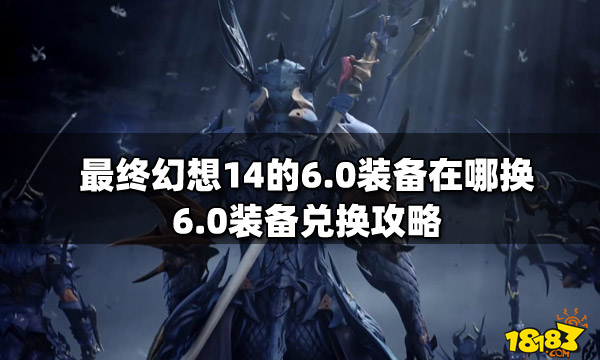 最终幻想14的6 0装备在哪换6 0装备兑换攻略 181最终幻想14专区