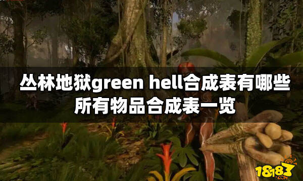 丛林地狱green hell合成表有哪些 所有物品合成表一览