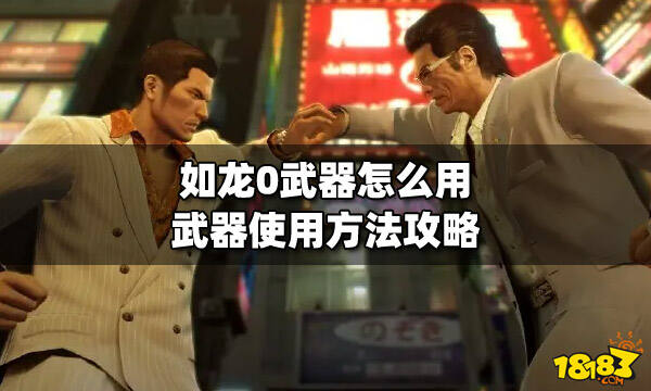 如龙0武器怎么用武器使用方法攻略