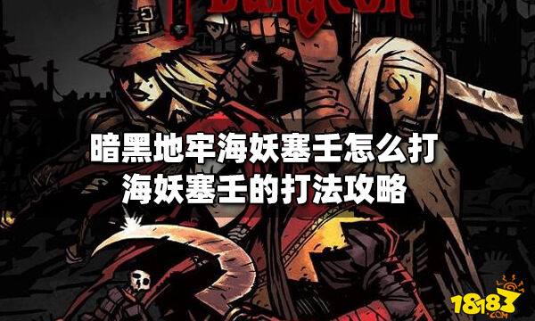 暗黑地牢海妖塞壬怎么打海妖塞壬的打法攻略