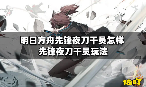 明日方舟先锋夜刀干员怎样 先锋夜刀干员玩法_18183明日方舟专区