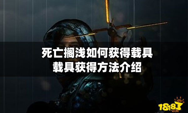 死亡搁浅如何获得载具 载具获得方法介绍 18183死亡搁浅专区