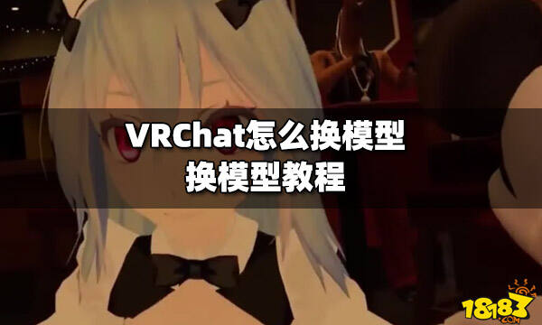 VRChat怎么换模型 换模型教程_18183(none)专区