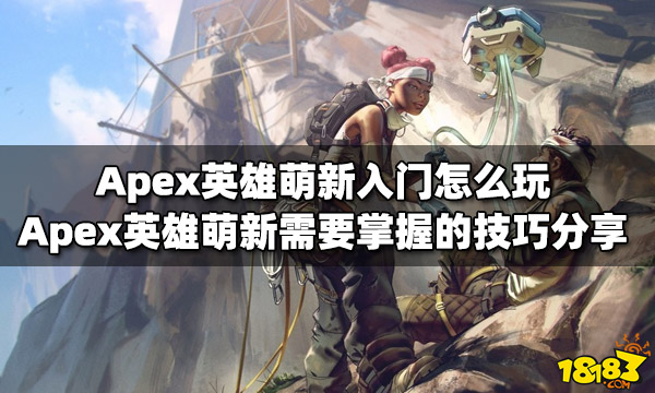 Apex英雄萌新入门怎么玩 萌新需要掌握的技巧分享