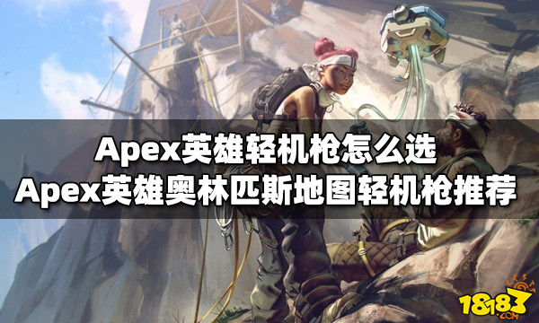 Apex英雄轻机枪怎么选 奥林匹斯地图轻机枪推荐