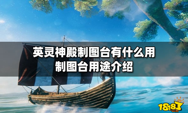 英灵神殿制图台有什么用 制图台用途介绍