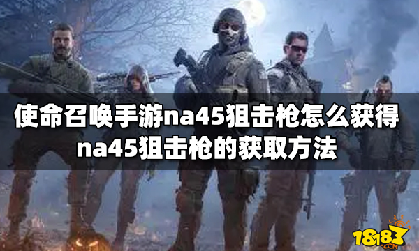 使命召唤手游na45狙击枪怎么获得 na45狙击枪的获取方法