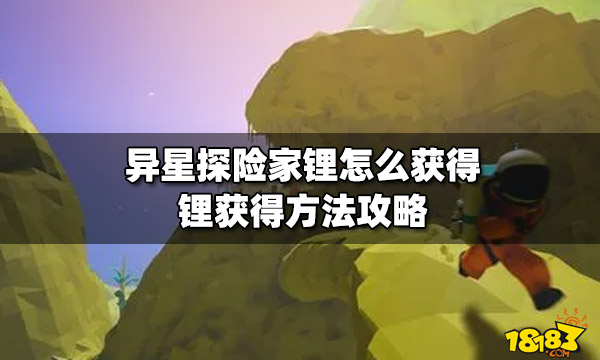 异星探险家锂怎么获得 锂获得方法攻略