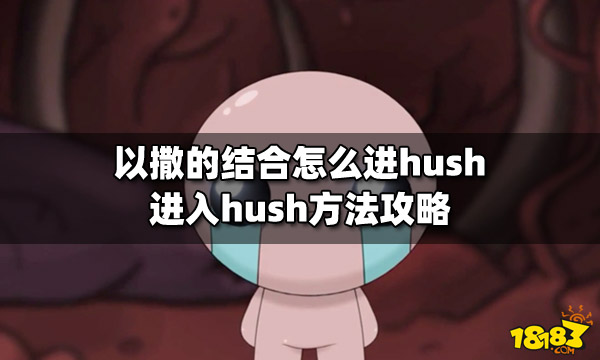 以撒的结合怎么进hush 进入hush方法攻略