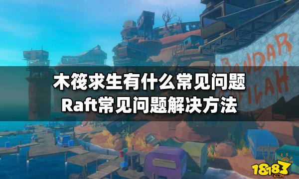 木筏求生有什么常见问题 Raft常见问题解决方法