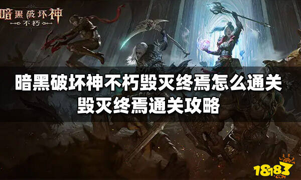暗黑破坏神不朽毁灭终焉怎么通关 毁灭终焉通关攻略