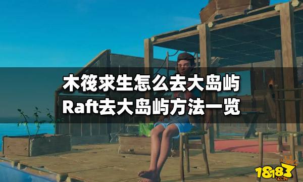 木筏求生怎么去大岛屿 Raft去大岛屿方法一览