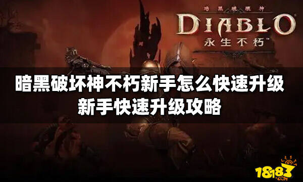 暗黑破坏神不朽新手怎么快速升级 新手快速升级攻略